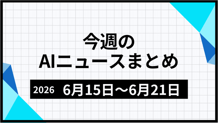 今週のAIニュースまとめ（2026年6月15日～6月21日）