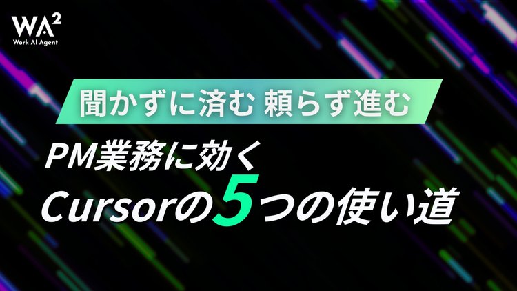 聞かずに済む、頼らず進む。PM業務に効くCursorの5つの使い道