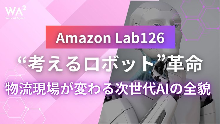 Amazon Lab126が挑む“考えるロボット”革命｜物流現場が変わる次世代AIの全貌