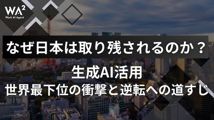 なぜ日本は取り残されるのか？生成AI活用、世界最下位の衝撃と逆転への道すじ