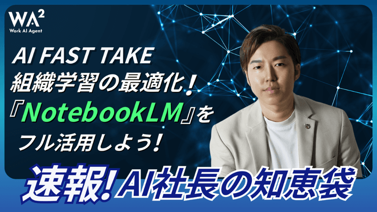 【AI FAST TAKE】組織学習の最適化!NotebookLMをフル活用しよう!