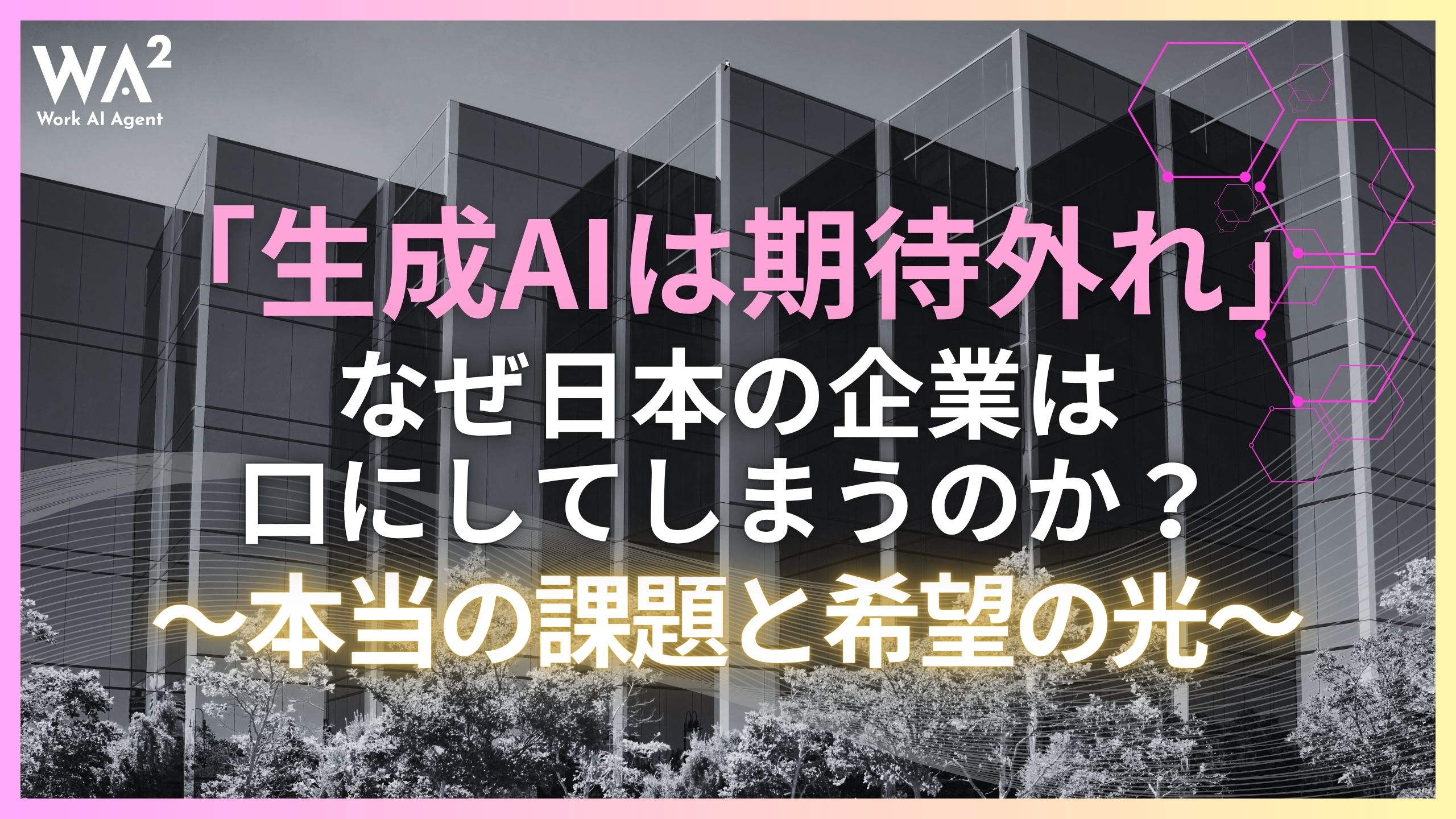「生成AIは期待外れ」と、なぜ日本の企業は口にしてしまうのか？〜本当の課題と希望の光〜