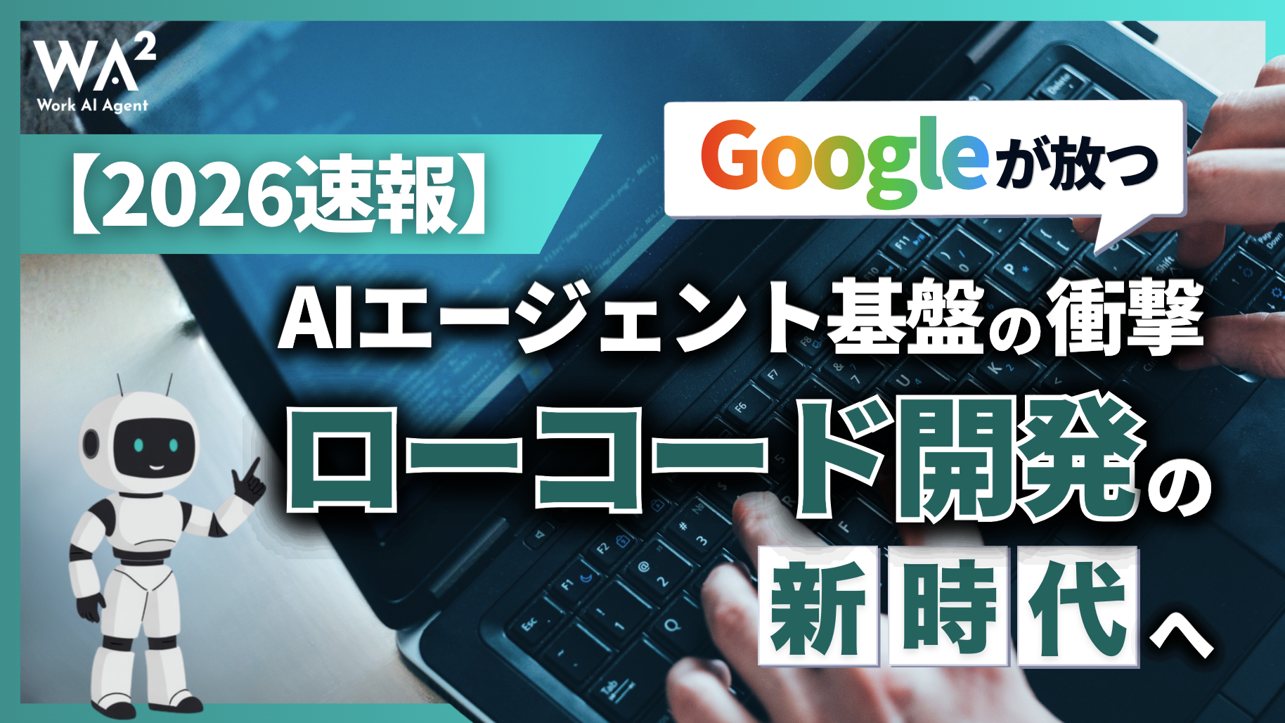 【2026速報】Googleが放つAIエージェント基盤の衝撃。ローコード開発の新時代へ