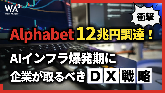 【衝撃】Alphabet12兆円調達!AIインフラ爆発期に企業が取るべきDX戦略