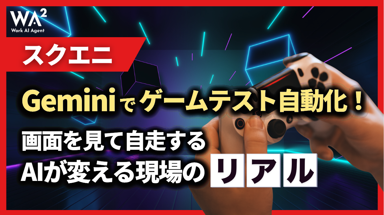 スクエニがGeminiでゲームテスト自動化！画面を見て自走するAIが変える現場のリアル
